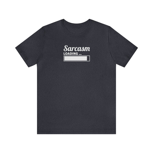 Sarcasm Loading, Unisex Jersey Short Sleeve Tee, Gift for friend, sarcastic humor, witty shirt, funny t-shirt, snarky style, sassy clothing