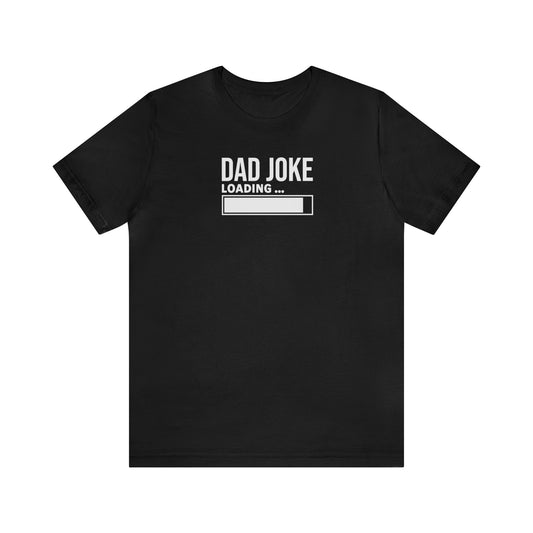 Dad Joke Loading Unisex Jersey Short Sleeve Tee Funny T-Shirt Gift, Father's Day Gift, Gift for Dads, Gift for a guy, Gift for Grandpa Humor